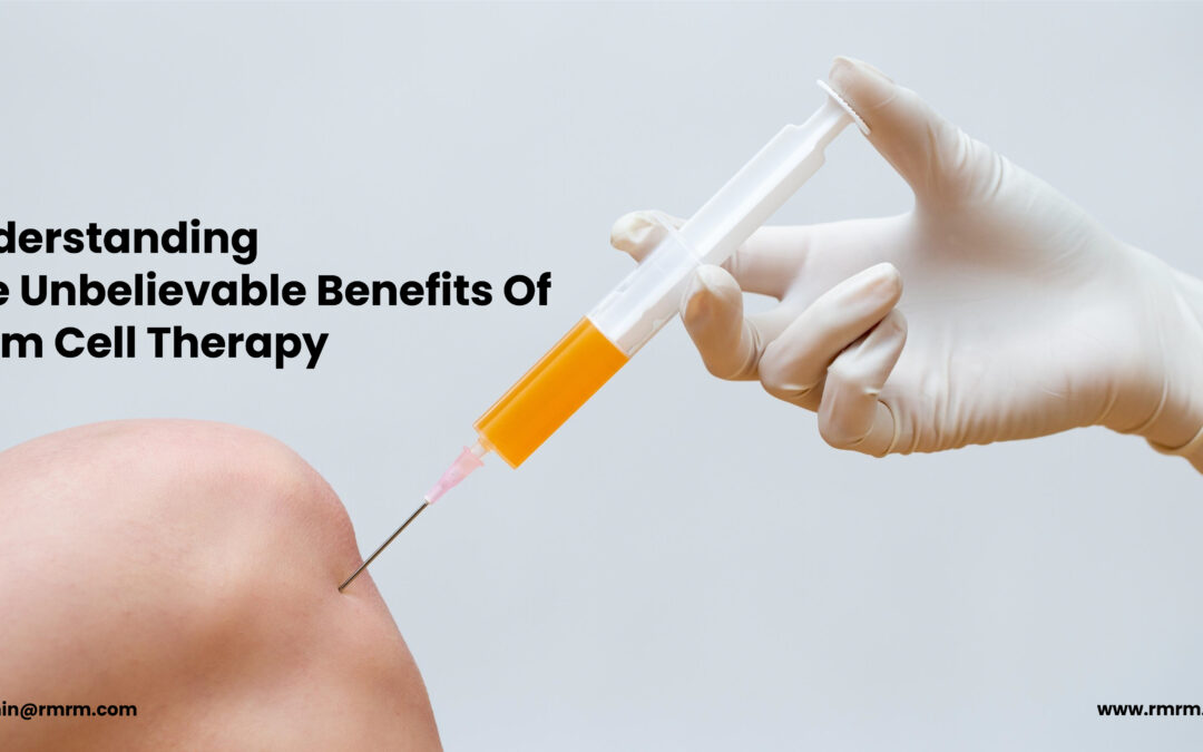 Understanding the Unbelievable Benefits of Stem Cell Therapy